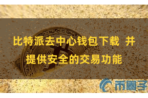 比特派去中心钱包下载 并提供安全的交易功能