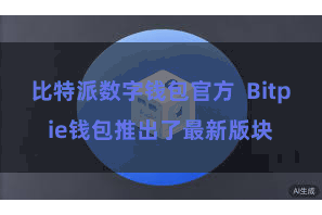 比特派数字钱包官方 Bitpie钱包推出了最新版块