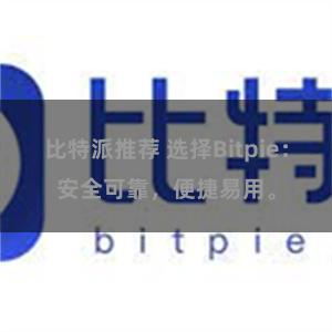 比特派推荐 选择Bitpie：安全可靠，便捷易用。