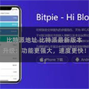 比特派地址 比特派最新版本升级：功能更强大，速度更快！