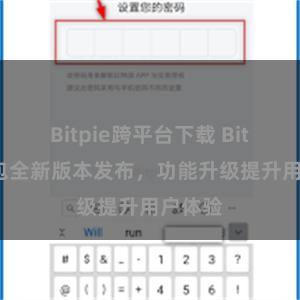 Bitpie跨平台下载 Bitpie钱包全新版本发布，功能升级提升用户体验