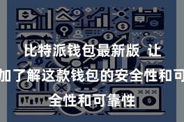 比特派钱包最新版 让您愈加了解这款钱包的安全性和可靠性