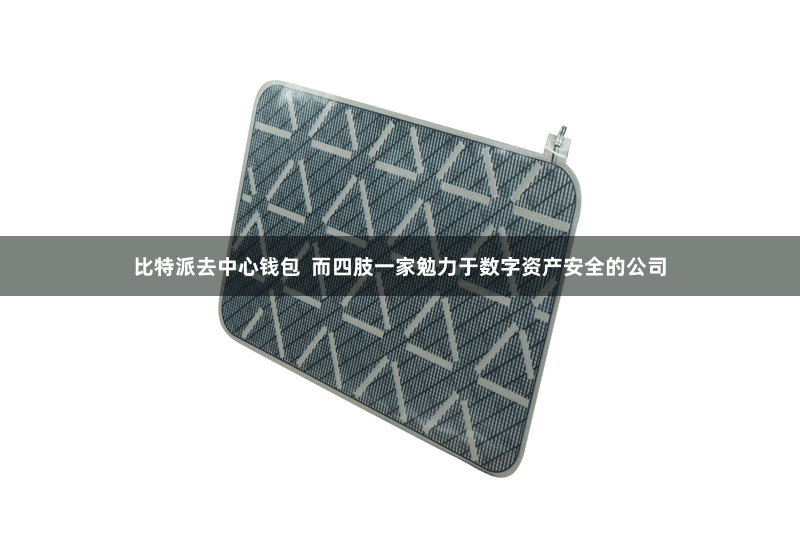 比特派去中心钱包  而四肢一家勉力于数字资产安全的公司