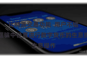 比特派交易功能  用户不错在诓骗中径直进行数字货币的生意操作