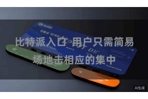比特派入口  用户只需简易场地击相应的集中