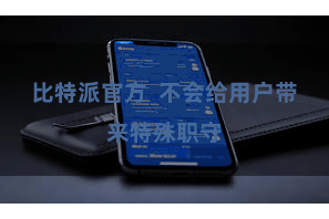比特派官方  不会给用户带来特殊职守