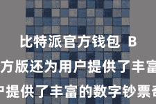 比特派官方钱包  Bitpie官方版还为用户提供了丰富的数字钞票奇迹