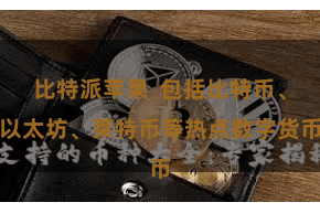 比特派苹果  包括比特币、以太坊、莱特币等热点数字货币