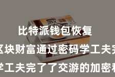 比特派钱包恢复  比特派区块财富通过密码学工夫完了了交游的加密和认证