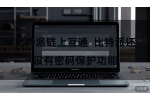 比特派链上互通  比特派还设有密码保护功能
