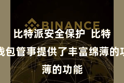 比特派安全保护  比特派钱包管事提供了丰富绵薄的功能