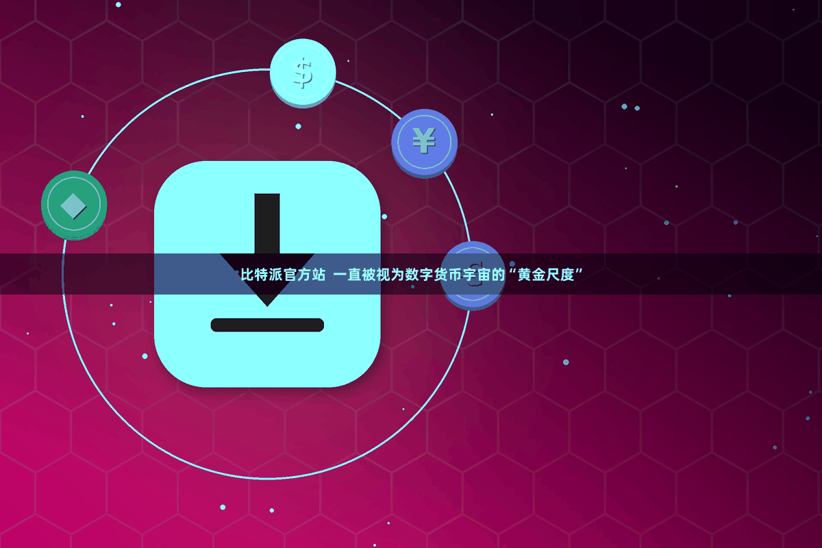 比特派官方站  一直被视为数字货币宇宙的“黄金尺度”